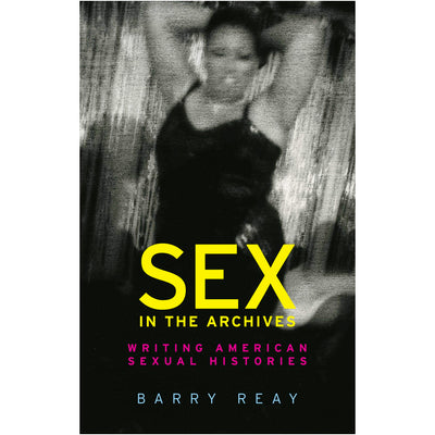 Sex in the Archives - Writing American Sexual Histories Book