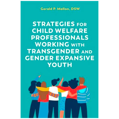 Strategies for Child Welfare Professionals Working with Transgender and Gender Expansive Youth Book