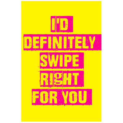 I'd Definitely Swipe Right For You - Greetings Card