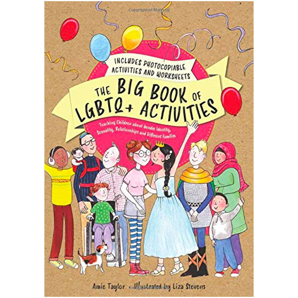 The Big Book Of LGBTQ+ Activities - Teaching Children About Gender Identity, Sexuality, Relationships And Different Families