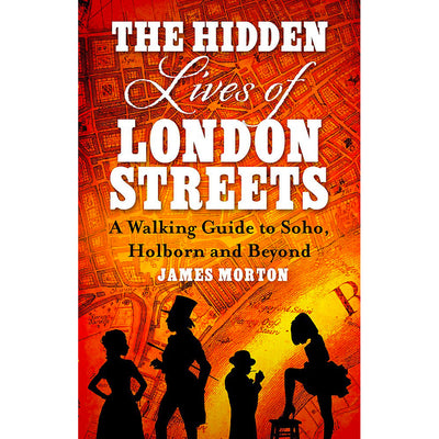 The Hidden Lives of London Streets - A Walking Guide to Soho, Holborn and Beyond Book