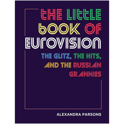 The Little Book of Eurovision - The glitz, The Hits, and The Russian Grannies Book