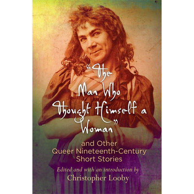The Man Who Thought Himself a Woman and Other Queer Nineteenth-Century Short Stories Book