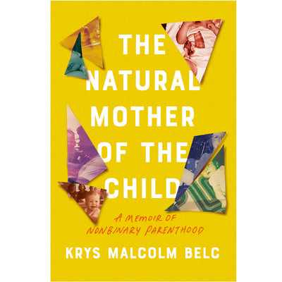 The Natural Mother of the Child - A Memoir of Nonbinary Parenthood Book
