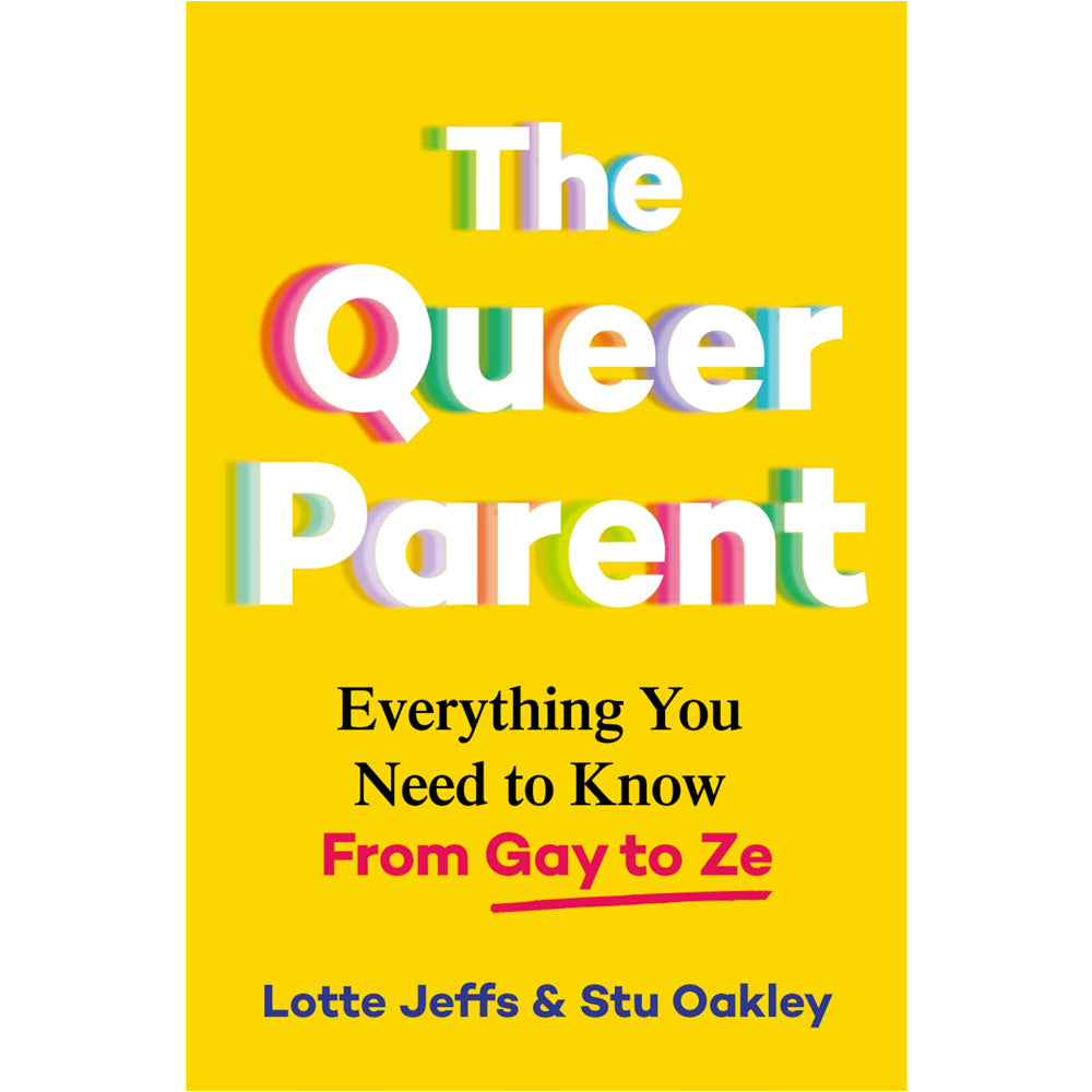 The Queer Parent - Everything You Need to Know From Gay to Ze Book Lotte Jeffs & Stu Oakley