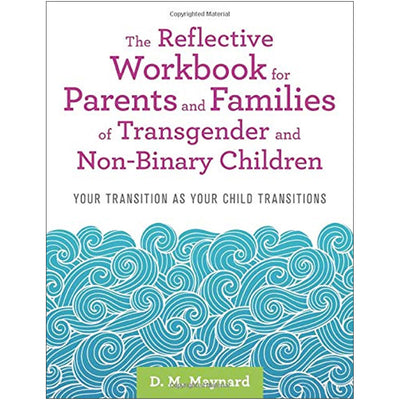 The Reflective Workbook for Parents and Families of Transgender and Non-Binary Children - Your Transition as Your Child Transitions Book