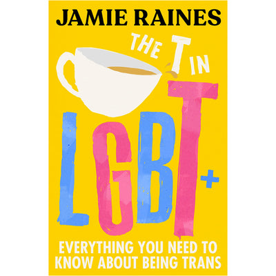 The T in LGBT - Everything You Need To Know About Being Trans Book Jamie Raines