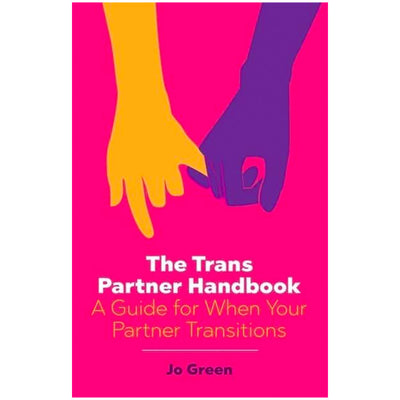 The Trans Partner Handbook - A Guide for When Your Partner Transitions