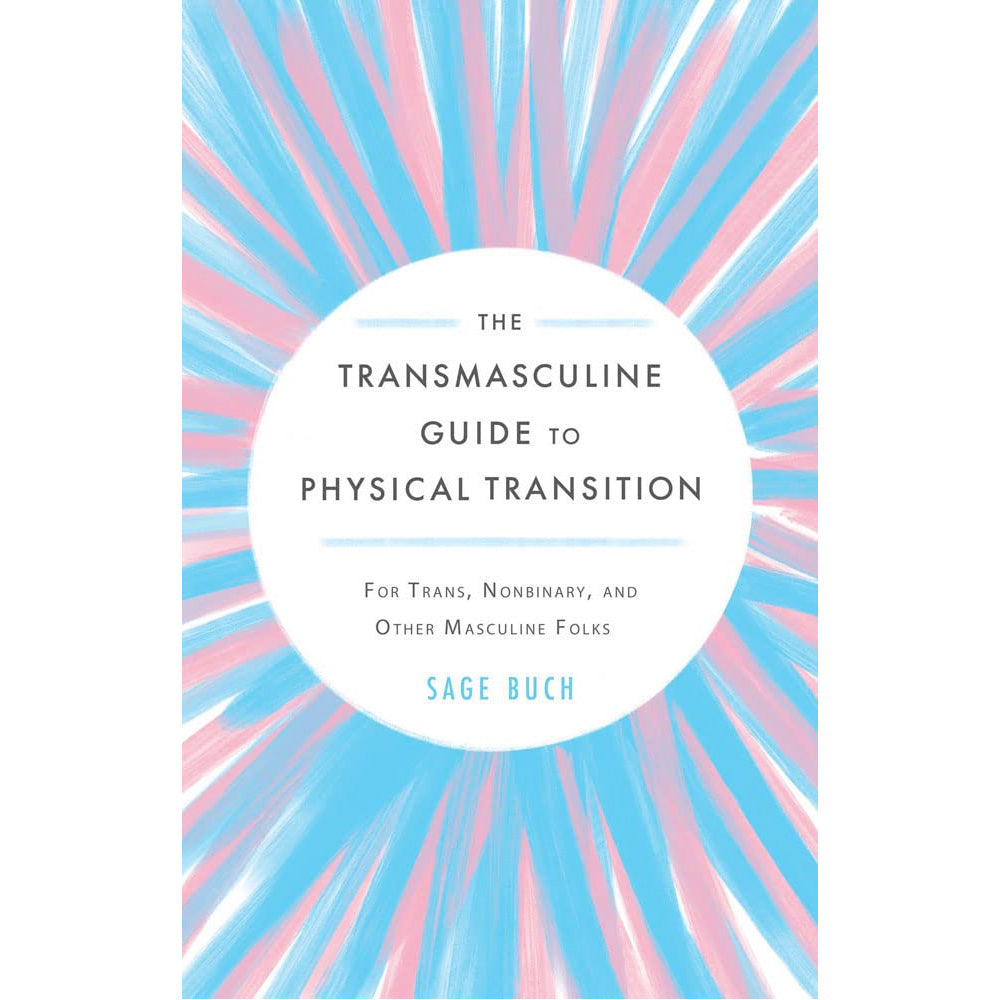 Transmasculine Guide To Physical Transition, The - For Trans, Nonbinary, and Other Masculine Folks Book