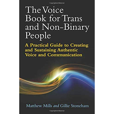The Voice Book for Trans and Non-Binary People - A Practical Guide to Creating and Sustaining Authentic Voice and Communication Book