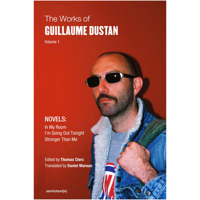 The Works of Guillaume Dustan Volume 1 - In My Room; I'm Going Out Tonight; Stronger Than Me Book