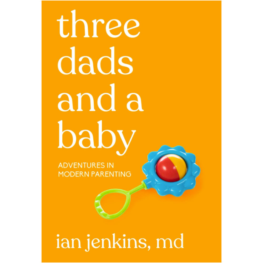 Three Dads and a Baby - Adventures in Modern Parenting Book
