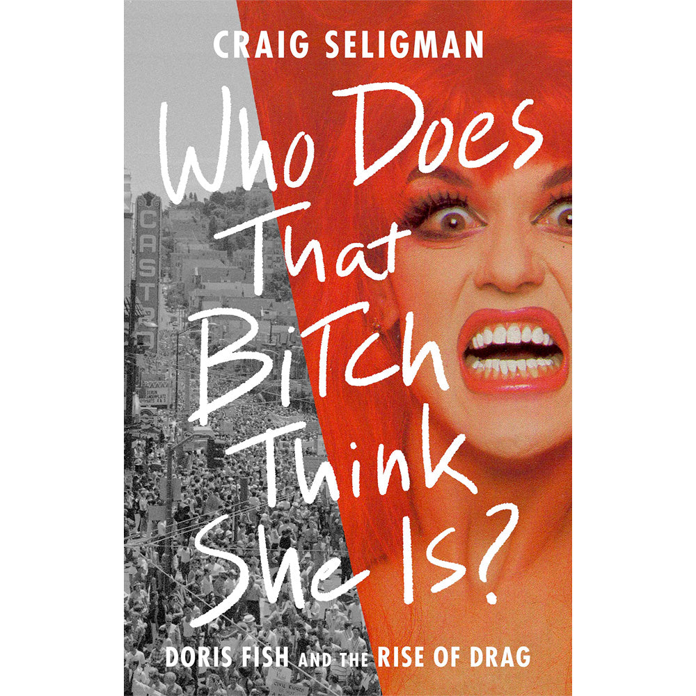 Who Does That Bitch Think She Is? - Doris Fish and the Rise of Drag Book