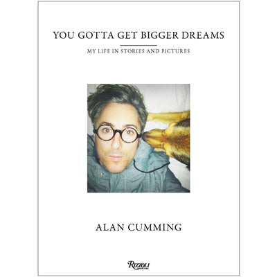 You Gotta Get Bigger Dreams - Alan Cumming My Life in Stories and Pictures Book